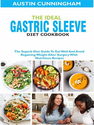 cover image of The Ideal Gastric Sleeve Diet Cookbook; the Superb Diet Guide to Eat Well and Avoid Regaining Weight After Surgery With Nutritious Recipes